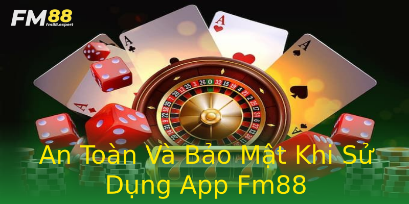 An Toàn Và Bảo Mật Khi Sử Dụng App Fm88 An Toàn Và Bảo Mật Khi Sử Dụng App Fm88