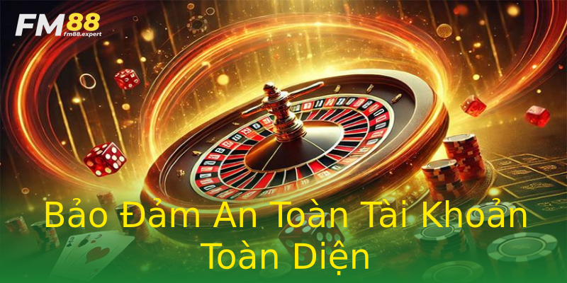 Bảo Đảm An Toàn Tài Khoản Toàn Diện Bảo Đảm An Toàn Tài Khoản Toàn Diện