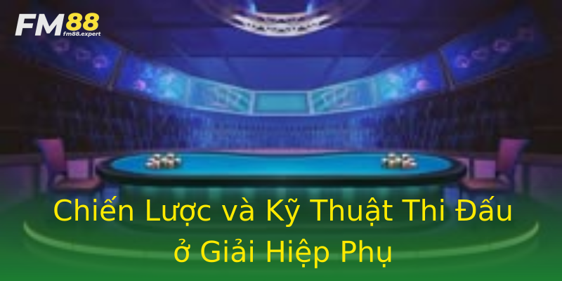 Chiến Lược và Kỹ Thuật Thi Đấu ở Giải Hiệp Phụ Chiến Lược và Kỹ Thuật Thi Đấu ở Giải Hiệp Phụ