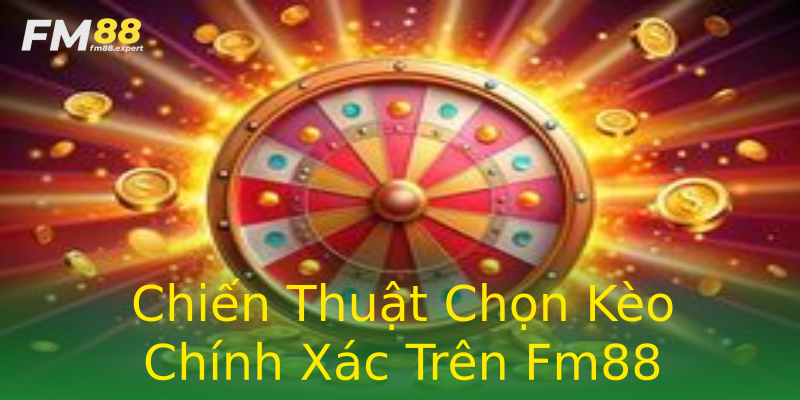 Chiến Thuật Chọn Kèo Chính Xác Trên Fm88 Chiến Thuật Chọn Kèo Chính Xác Trên Fm88