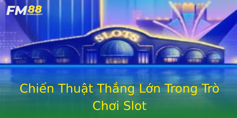 Chiến Thuật Thắng Lớn Trong Trò Chơi Slot Chiến Thuật Thắng Lớn Trong Trò Chơi Slot
