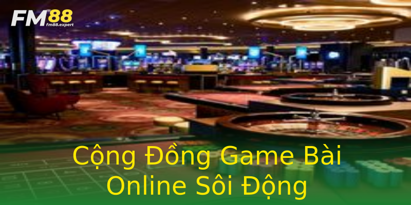 Cộng Đồng Game Bài Online Sôi Động Cộng Đồng Game Bài Online Sôi Động