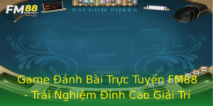 Game Anh Bai Truc Tuyen Fm88 Trai Nghiem Inh Cao Giai Tri 2025