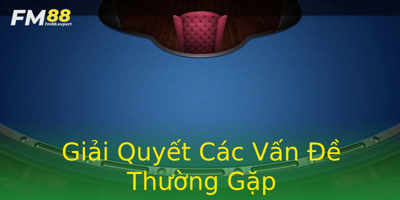 Giải Quyết Các Vấn Đề Thường Gặp Giải Quyết Các Vấn Đề Thường Gặp