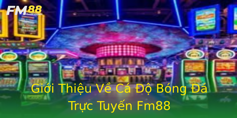 Giới Thiệu Về Cá Độ Bóng Đá Trực Tuyến Fm88 Giới Thiệu Về Cá Độ Bóng Đá Trực Tuyến Fm88