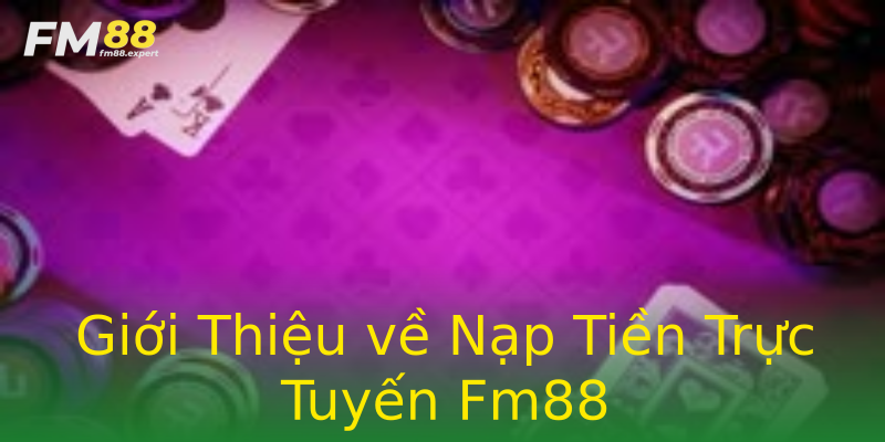 Giới Thiệu về Nạp Tiền Trực Tuyến Fm88 Giới Thiệu về Nạp Tiền Trực Tuyến Fm88