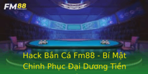 Hack Ban Ca Fm88 Bi Mat Chinh Phuc Ai Duong Tien Thuong