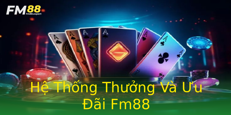 Hệ Thống Thưởng Và Ưu Đãi Fm88 Hệ Thống Thưởng Và Ưu Đãi Fm88