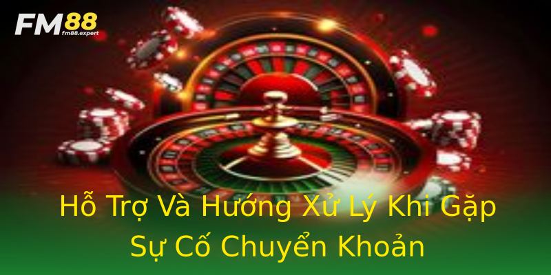 Hỗ Trợ Và Hướng Xử Lý Khi Gặp Sự Cố Chuyển Khoản Hỗ Trợ Và Hướng Xử Lý Khi Gặp Sự Cố Chuyển Khoản