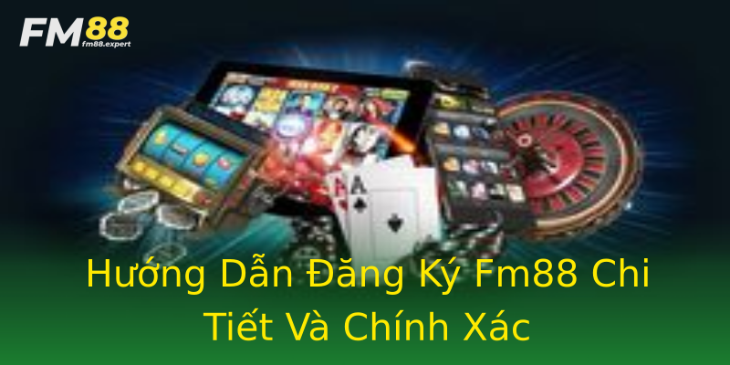 Hướng Dẫn Đăng Ký Fm88 Chi Tiết Và Chính Xác Hướng Dẫn Đăng Ký Fm88 Chi Tiết Và Chính Xác