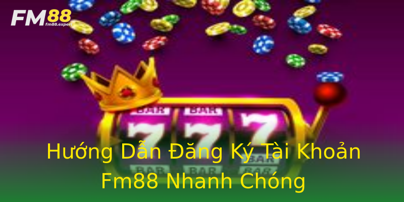 Hướng Dẫn Đăng Ký Tài Khoản Fm88 Nhanh Chóng Hướng Dẫn Đăng Ký Tài Khoản Fm88 Nhanh Chóng