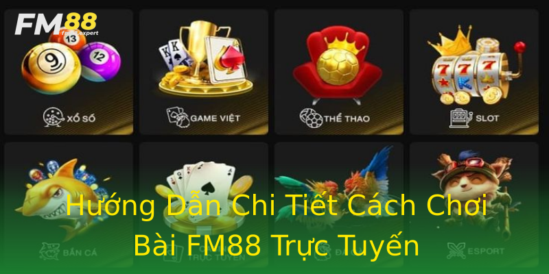 Hướng Dẫn Chi Tiết Cách Chơi Bài FM88 Trực Tuyến Hướng Dẫn Chi Tiết Cách Chơi Bài FM88 Trực Tuyến