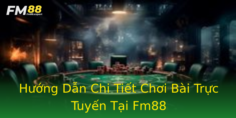 Hướng Dẫn Chi Tiết Chơi Bài Trực Tuyến Tại Fm88 Hướng Dẫn Chi Tiết Chơi Bài Trực Tuyến Tại Fm88