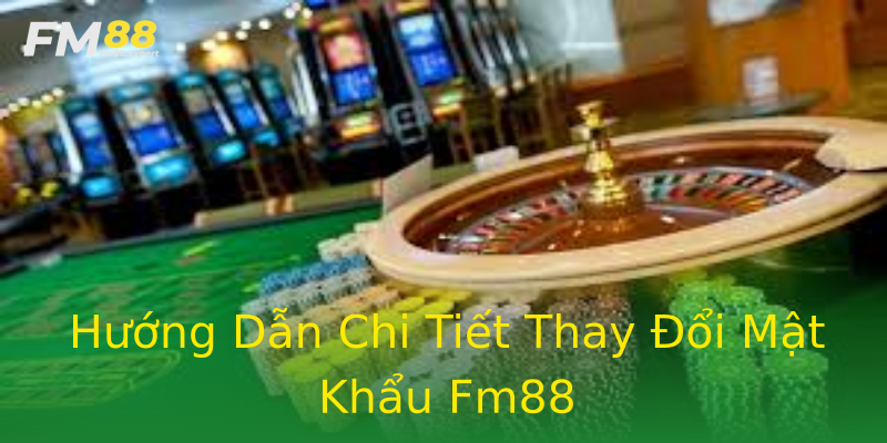 Hướng Dẫn Chi Tiết Thay Đổi Mật Khẩu Fm88 Hướng Dẫn Chi Tiết Thay Đổi Mật Khẩu Fm88