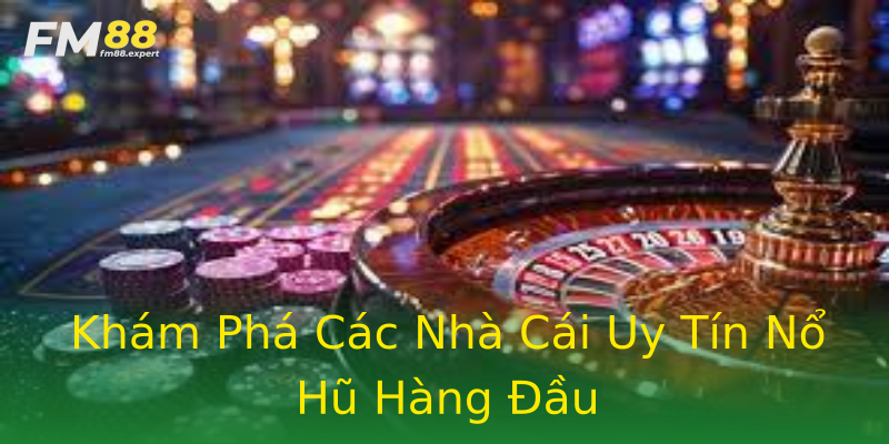 Khám Phá Các Nhà Cái Uy Tín Nổ Hũ Hàng Đầu Khám Phá Các Nhà Cái Uy Tín Nổ Hũ Hàng Đầu