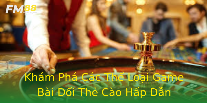Khám Phá Các Thể Loại Game Bài Đổi Thẻ Cào Hấp Dẫn Khám Phá Các Thể Loại Game Bài Đổi Thẻ Cào Hấp Dẫn