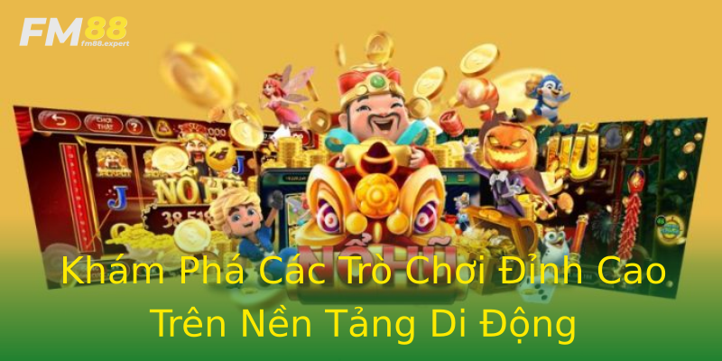 Khám Phá Các Trò Chơi Đỉnh Cao Trên Nền Tảng Di Động Khám Phá Các Trò Chơi Đỉnh Cao Trên Nền Tảng Di Động
