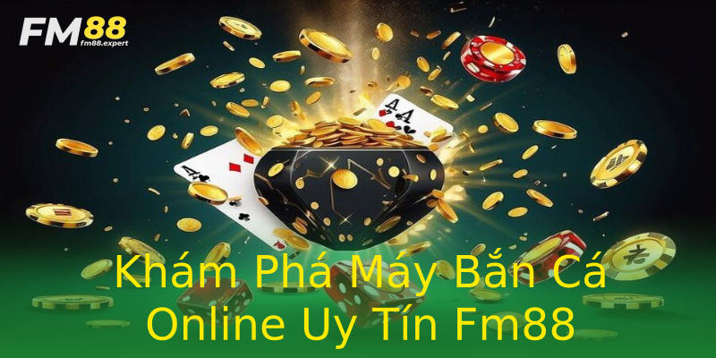 Khám Phá Máy Bắn Cá Online Uy Tín Fm88 Khám Phá Máy Bắn Cá Online Uy Tín Fm88
