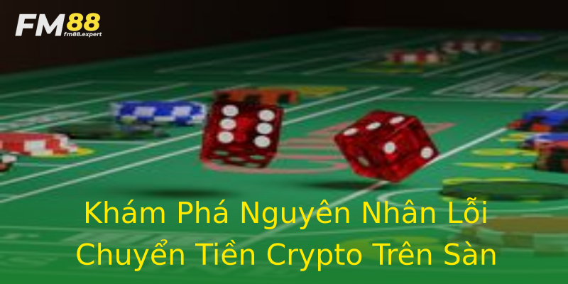 Khám Phá Nguyên Nhân Lỗi Chuyển Tiền Crypto Trên Sàn FM88 Khám Phá Nguyên Nhân Lỗi Chuyển Tiền Crypto Trên Sàn FM88