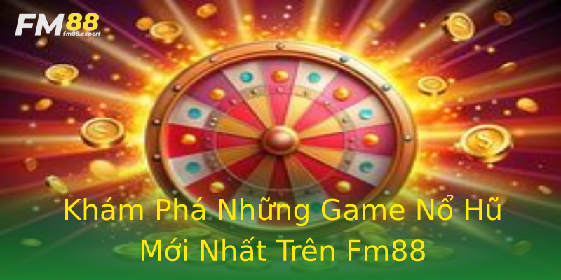 Khám Phá Những Game Nổ Hũ Mới Nhất Trên Fm88 Khám Phá Những Game Nổ Hũ Mới Nhất Trên Fm88