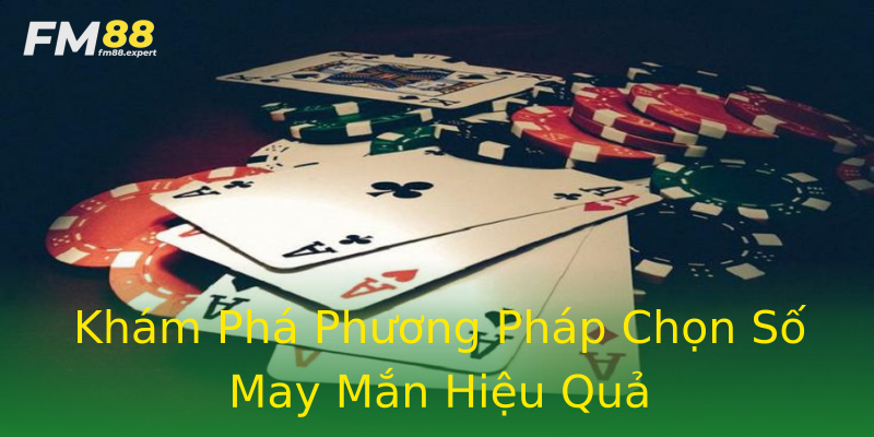 Khám Phá Phương Pháp Chọn Số May Mắn Hiệu Quả Khám Phá Phương Pháp Chọn Số May Mắn Hiệu Quả