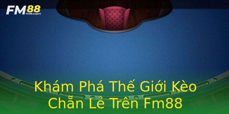 Khám Phá Thế Giới Kèo Chẵn Lẻ Trên Fm88 Khám Phá Thế Giới Kèo Chẵn Lẻ Trên Fm88
