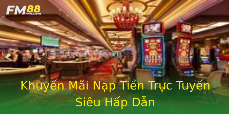 Khuyến Mãi Nạp Tiền Trực Tuyến Siêu Hấp Dẫn Khuyến Mãi Nạp Tiền Trực Tuyến Siêu Hấp Dẫn