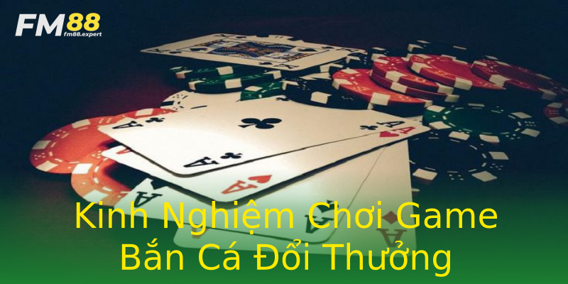 Kinh Nghiệm Chơi Game Bắn Cá Đổi Thưởng Kinh Nghiệm Chơi Game Bắn Cá Đổi Thưởng