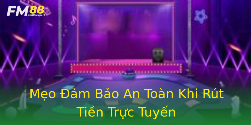 Mẹo Đảm Bảo An Toàn Khi Rút Tiền Trực Tuyến Mẹo Đảm Bảo An Toàn Khi Rút Tiền Trực Tuyến