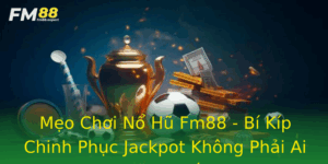 Meo Choi No Hu Fm88 Bi Kip Chinh Phuc Jackpot Khong Phai Ai Cung Biet