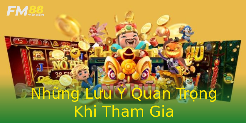 Những Lưu Ý Quan Trọng Khi Tham Gia Những Lưu Ý Quan Trọng Khi Tham Gia