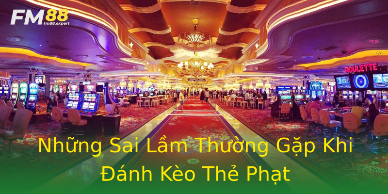 Những Sai Lầm Thường Gặp Khi Đánh Kèo Thẻ Phạt Những Sai Lầm Thường Gặp Khi Đánh Kèo Thẻ Phạt