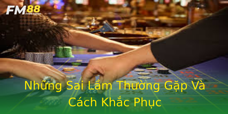 Những Sai Lầm Thường Gặp Và Cách Khắc Phục Những Sai Lầm Thường Gặp Và Cách Khắc Phục
