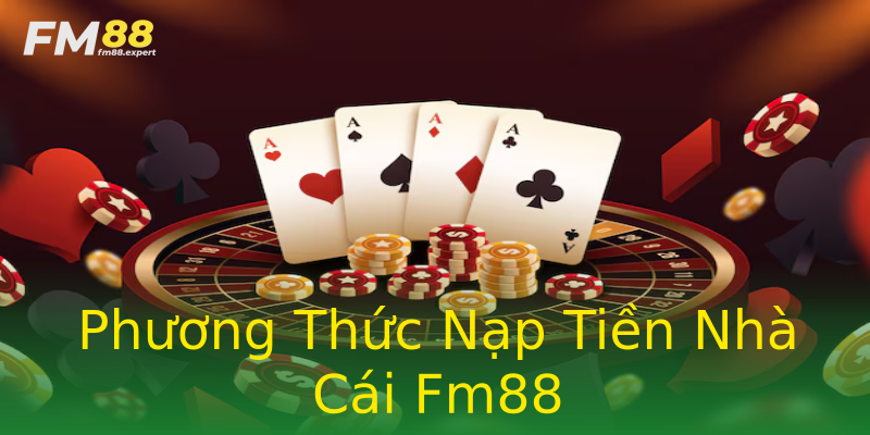 Phương Thức Nạp Tiền Nhà Cái Fm88 Phương Thức Nạp Tiền Nhà Cái Fm88
