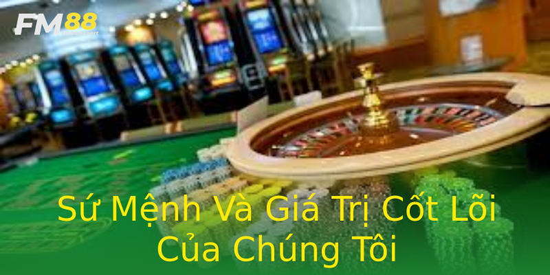 Sứ Mệnh Và Giá Trị Cốt Lõi Của Chúng Tôi Sứ Mệnh Và Giá Trị Cốt Lõi Của Chúng Tôi