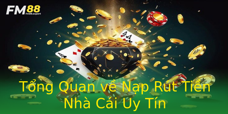 Tổng Quan về Nạp Rút Tiền Nhà Cái Uy Tín Tổng Quan về Nạp Rút Tiền Nhà Cái Uy Tín