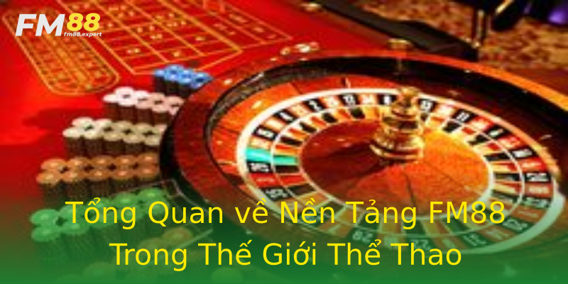 Tổng Quan về Nền Tảng FM88 Trong Thế Giới Thể Thao Tổng Quan về Nền Tảng FM88 Trong Thế Giới Thể Thao