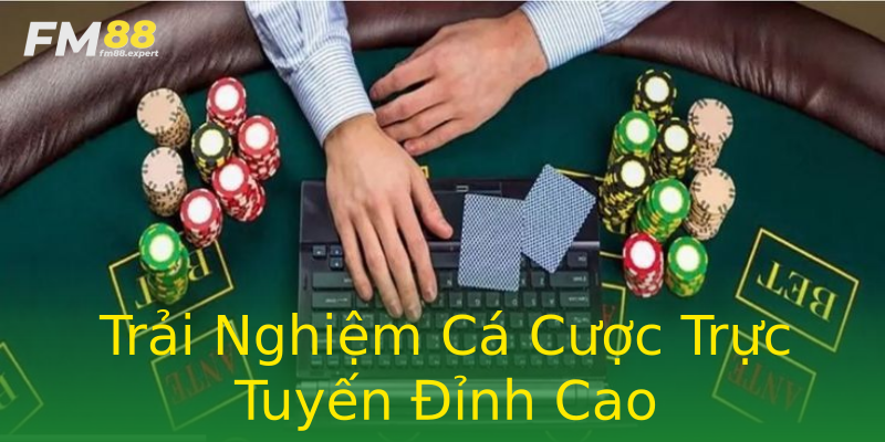 Trải Nghiệm Cá Cược Trực Tuyến Đỉnh Cao Trải Nghiệm Cá Cược Trực Tuyến Đỉnh Cao