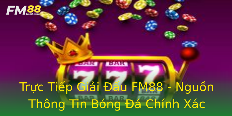 Trực Tiếp Giải Đấu FM88 - Nguồn Thông Tin Bóng Đá Chính Xác Trực Tiếp Giải Đấu FM88 - Nguồn Thông Tin Bóng Đá Chính Xác