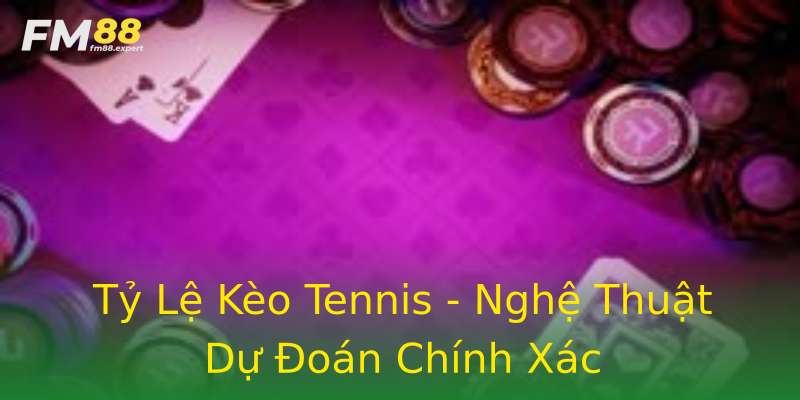 Tỷ Lệ Kèo Tennis - Nghệ Thuật Dự Đoán Chính Xác Tỷ Lệ Kèo Tennis - Nghệ Thuật Dự Đoán Chính Xác