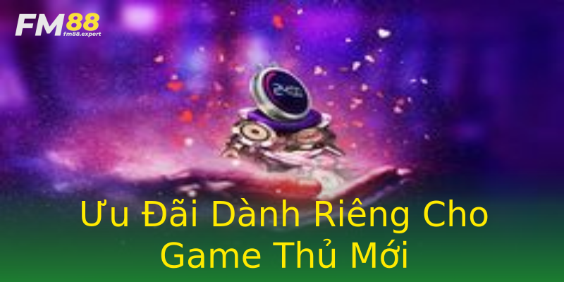 Ưu Đãi Dành Riêng Cho Game Thủ Mới Ưu Đãi Dành Riêng Cho Game Thủ Mới
