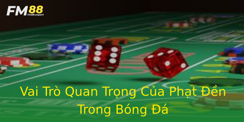 Vai Trò Quan Trọng Của Phạt Đền Trong Bóng Đá Vai Trò Quan Trọng Của Phạt Đền Trong Bóng Đá