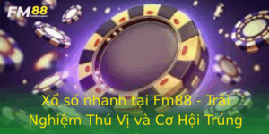Xo So Nhanh Tai Fm88 Trai Nghiem Thu Vi Va Co Hoi Trung Lon